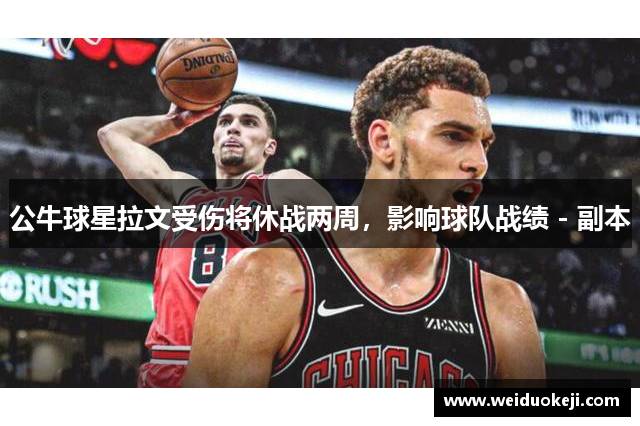 公牛球星拉文受伤将休战两周，影响球队战绩 - 副本