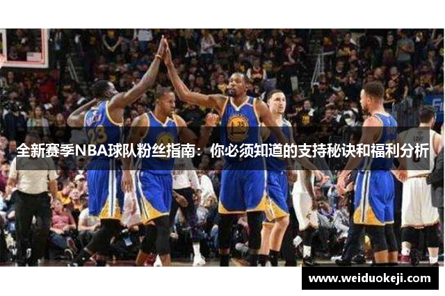 全新赛季NBA球队粉丝指南：你必须知道的支持秘诀和福利分析