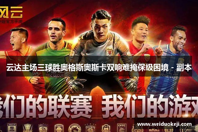 云达主场三球胜奥格斯奥斯卡双响难掩保级困境 - 副本