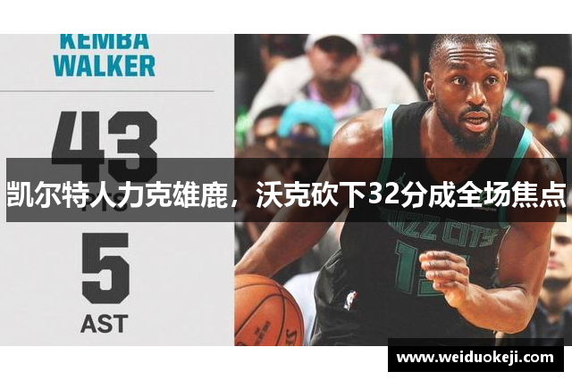 凯尔特人力克雄鹿，沃克砍下32分成全场焦点