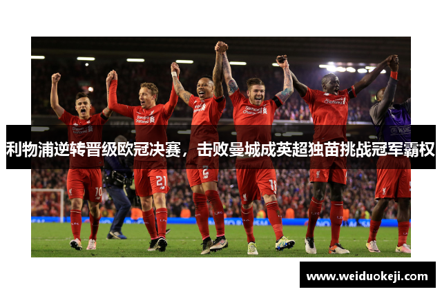 利物浦逆转晋级欧冠决赛，击败曼城成英超独苗挑战冠军霸权