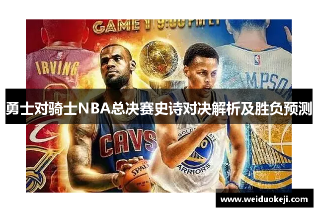 勇士对骑士NBA总决赛史诗对决解析及胜负预测