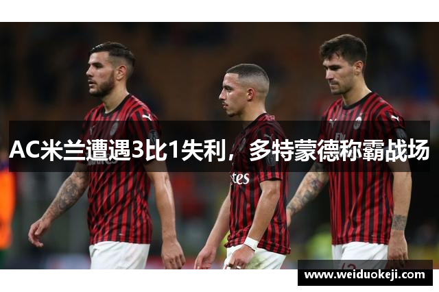 AC米兰遭遇3比1失利，多特蒙德称霸战场