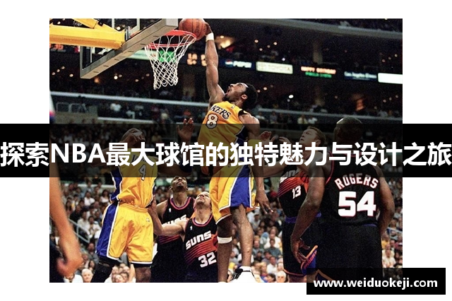 探索NBA最大球馆的独特魅力与设计之旅