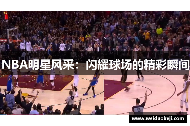 NBA明星风采：闪耀球场的精彩瞬间