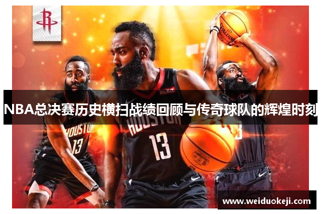 NBA总决赛历史横扫战绩回顾与传奇球队的辉煌时刻