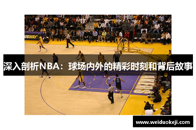 深入剖析NBA：球场内外的精彩时刻和背后故事