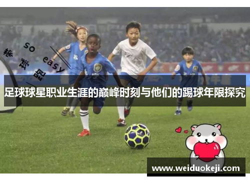 足球球星职业生涯的巅峰时刻与他们的踢球年限探究