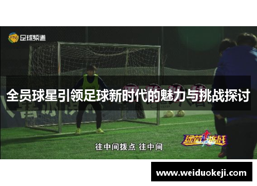 全员球星引领足球新时代的魅力与挑战探讨