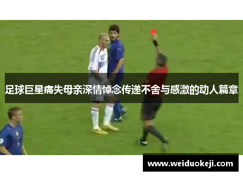 足球巨星痛失母亲深情悼念传递不舍与感激的动人篇章