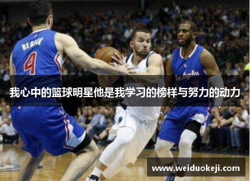 我心中的篮球明星他是我学习的榜样与努力的动力