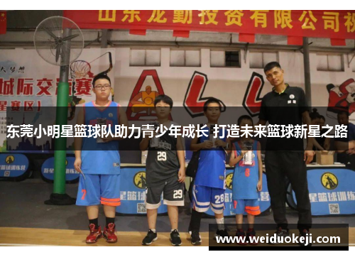 东莞小明星篮球队助力青少年成长 打造未来篮球新星之路