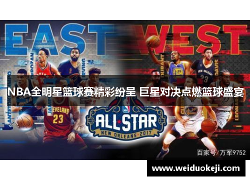 NBA全明星篮球赛精彩纷呈 巨星对决点燃篮球盛宴